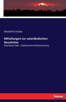 Mitteilungen zur vaterl?ndischen Geschichte: Vita Beati Galli - Vadianische Briefsammlung - Strabo, Walahfrid