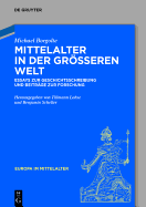 Mittelalter in Der Grosseren Welt: Essays Zur Geschichtsschreibung Und Beitrage Zur Forschung