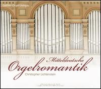 Mitteldeutsche Orgelromantik - Christopher Lichtenstein (organ)