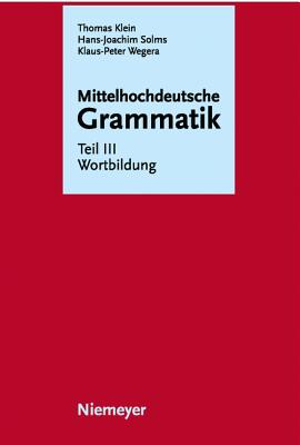 Mittelhochdeutsche Grammatik, Teil III, Wortbildung - Wegera, Klaus-Peter (Editor), and Klein, Thomas (Editor), and Solms, Hans-Joachim (Editor)