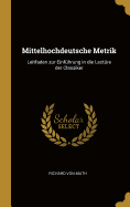 Mittelhochdeutsche Metrik: Leitfaden Zur Einf?hrung in Die Lect?re Der Classiker