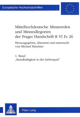 Mittelhochdeutsche Minnereden Und Minneallegorien Der Prager Handschrift R VI FC 26: 2. Band- Standhaftigkeit in Der Liebesqual?- Eine Mittelhochdeutsche Minneallegorie- Woerterbuch Und Reimwoerterbuch - Mareiner, Michael (Editor)