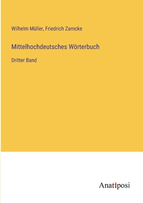 Mittelhochdeutsches Wrterbuch: Dritter Band - Mller, Wilhelm, and Zarncke, Friedrich