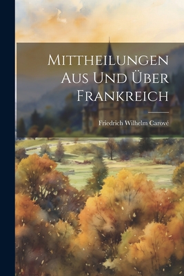 Mittheilungen Aus Und ?ber Frankreich - Carov?, Friedrich Wilhelm