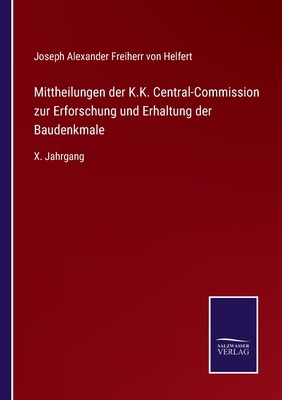 Mittheilungen der K.K. Central-Commission zur Erforschung und Erhaltung der Baudenkmale: X. Jahrgang - Helfert, Joseph Alexander Freiherr Von