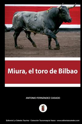 Miura, el toro de Bilbao: El hombre que amaga los toros - Casado, Antonio Fernandez