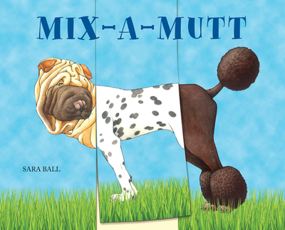 Mix-A-Mutt: Make Your Own Wacky Canine! - Ball, Sara
