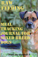 Mix Breed Dog Raw Feeding Meal Tracking Journal: A Raw Feeding Meal Tracking Journal For Mixed Breed Dogs