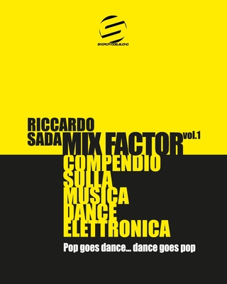 Mix Factor - Compendio sulla musica dance elettronica Vol. 1: Pop goes dance... Dance goes pop - Caronni, Alessandra (Editor), and Somalvico, Stefano (Editor), and Sada, Riccardo