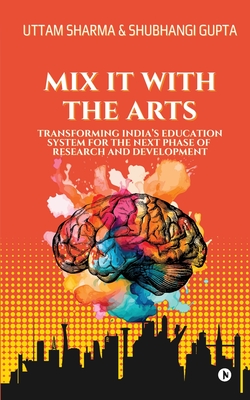 Mix it with the Arts: Transforming India's Education System for the Next Phase of Research and Development - Uttam Sharma, and Shubhangi Gupta