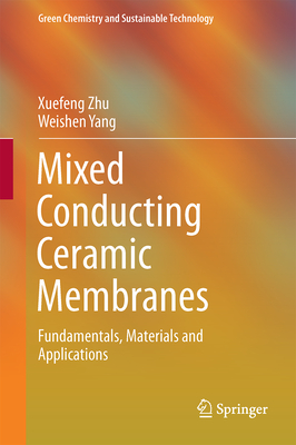 Mixed Conducting Ceramic Membranes: Fundamentals, Materials and Applications - Zhu, Xuefeng, and Yang, Weishen