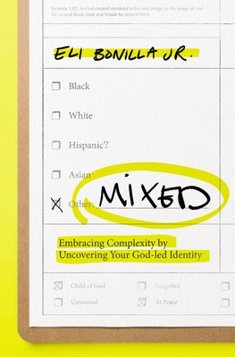 Mixed: Embracing Complexity by Uncovering Your God-Led Identity - Bonilla Jr, Eli