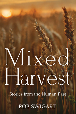 Mixed Harvest: Stories from the Human Past - Swigart, Rob