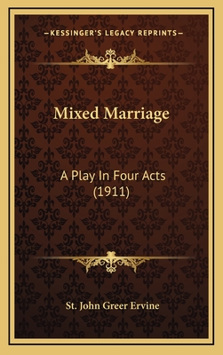 Mixed Marriage: A Play in Four Acts (1911) - Ervine, St John Greer