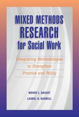 Mixed Methods Research for Social Work: Integrating Methodologies to Strengthen Practice and Policy - Haight, Wendy L, Professor