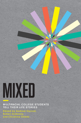 Mixed: Multiracial College Students Tell Their Life Stories - Garrod, Andrew C (Editor), and Kilkenny, Robert (Editor), and Gomez, Christina (Editor)
