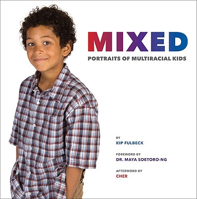 Mixed: Portraits of Multiracial Kids - Fulbeck, Kip, and Soetoro-Ng, Maya, Dr. (Foreword by), and Cher, Cher (Afterword by)