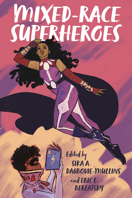 Mixed-Race Superheroes - Dagbovie-Mullins, Sika A (Contributions by), and Berlatsky, Eric L (Contributions by), and Carter, Gregory T (Contributions by)