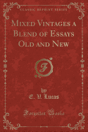 Mixed Vintages a Blend of Essays Old and New (Classic Reprint)