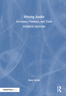 Mixing Audio: Concepts, Practices, and Tools - Izhaki, Roey