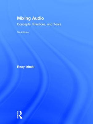 Mixing Audio: Concepts, Practices, and Tools - Izhaki, Roey