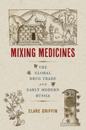 Mixing Medicines: The Global Drug Trade and Early Modern Russia Volume 4