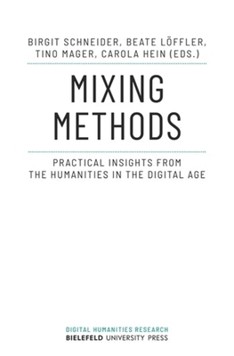 Mixing Methods: Practical Insights from the Humanities in the Digital Age - Schneider, Birgit (Editor), and Lffler, Beate (Editor), and Mager, Tino (Editor)