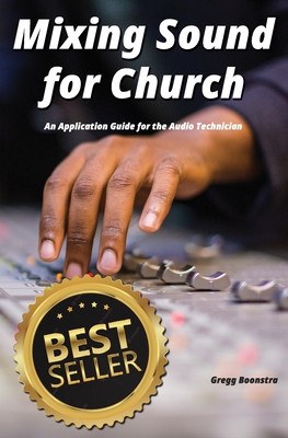 Mixing Sound for Church: An Application Guide for the Audio Technician - Boonstra, Gregg J