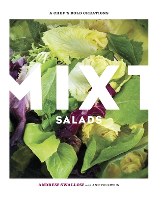 Mixt Salads: A Chef's Bold Creations [A Cookbook] - Swallow, Andrew, and Volkwein, Ann