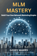 MLM Mastery: Build Your Own Network Marketing Empire