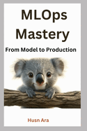 MLOps Mastery: From Model to Production