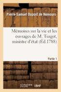 Mmoires Sur La Vie Et Les Ouvrages de M. Turgot, Ministre d'tat. Partie 1