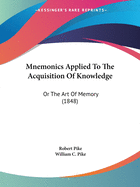 Mnemonics Applied To The Acquisition Of Knowledge: Or The Art Of Memory (1848)