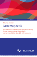 Mnemopoetik: Formen Und Figurationen Von Erinnerung in Der Deutschsprachigen Lyrik Der Ersten H?lfte Des 19. Jahrhunderts