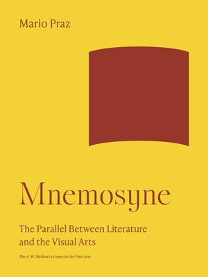 Mnemosyne: The Parallel Between Literature and the Visual Arts - Praz, Mario