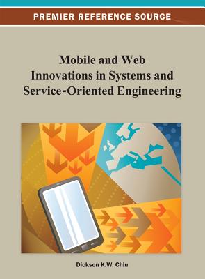 Mobile and Web Innovations in Systems and Service-Oriented Engineering - Chiu, Dickson K W (Editor)