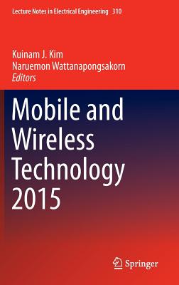 Mobile and Wireless Technology 2015 - Kim, Kuinam J (Editor), and Wattanapongsakorn, Naruemon (Editor)