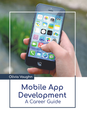 Mobile App Development: A Career Guide - Vaughn, Olivia (Editor)