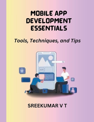 Mobile App Development Essentials: Tools, Techniques, and Tips - Sreekumar, V T