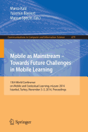 Mobile as Mainstream - Towards Future Challenges in Mobile Learning: 13th World Conference on Mobile and Contextual Learning, Mlearn 2014, Istanbul, Turkey, November 3-5, 2014. Proceedings