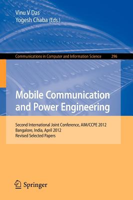 Mobile Communication and Power Engineering: Second International Joint Conference, Aim/Ccpe 2012, Bangalore, India, April 27-28, 2012. Revised Papers - Das, Vinu V (Editor), and Chaba, Yogesh (Editor)