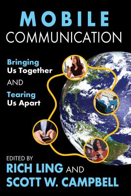 Mobile Communication: Bringing Us Together and Tearing Us Apart - Campbell, Scott (Editor), and Ling, Rich (Editor)