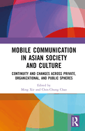 Mobile Communication in Asian Society and Culture: Continuity and Changes Across Private, Organizational, and Public Spheres