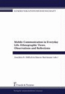 Mobile Communication in Everyday Life: Ethnographic Views, Observations, and Reflections - Joachim R. Hoflich, and Maren Hartmann