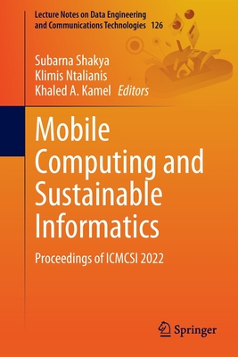 Mobile Computing and Sustainable Informatics: Proceedings of ICMCSI 2022 - Shakya, Subarna (Editor), and Ntalianis, Klimis (Editor), and Kamel, Khaled A. (Editor)