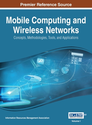 Mobile Computing and Wireless Networks: Concepts, Methodologies, Tools, and Applications, VOL 1 - Irma
