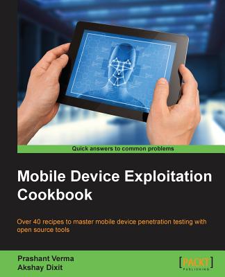 Mobile Device Exploitation Cookbook - Verma, Prashant, and Dixit, Akshay