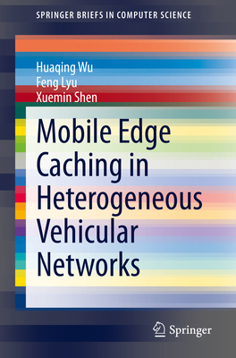 Mobile Edge Caching in Heterogeneous Vehicular Networks - Wu, Huaqing, and Lyu, Feng, and Shen, Xuemin