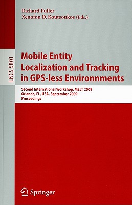 Mobile Entity Localization and Tracking in Gps-Less Environnments: Second International Workshop, Melt 2009, Orlando, Fl, Usa, September 30, 2009, Proceedings - Fuller, Richard (Editor), and Koutsoukos, Xenofon D (Editor)