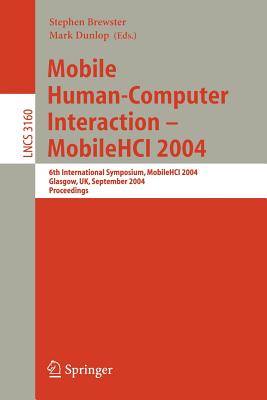 Mobile Human-Computer Interaction - Mobile Hci 2004: 6th International Symposium, Glasgow, Uk, September 13-16, 2004, Proceedings - Brewster, Stephen (Editor), and Dunlop, Mark (Editor)